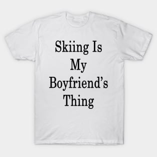 Skiing Is My Boyfriend's Thing T-Shirt